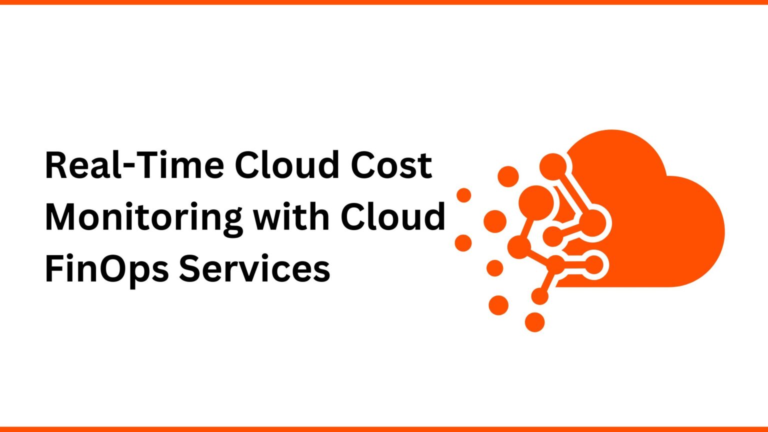 Real-Time Cloud Cost Monitoring with Cloud FinOps Services